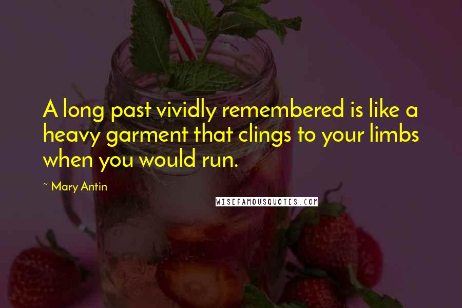 Mary Antin Quotes: A long past vividly remembered is like a heavy garment that clings to your limbs when you would run.