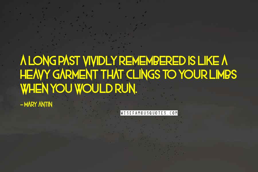 Mary Antin Quotes: A long past vividly remembered is like a heavy garment that clings to your limbs when you would run.