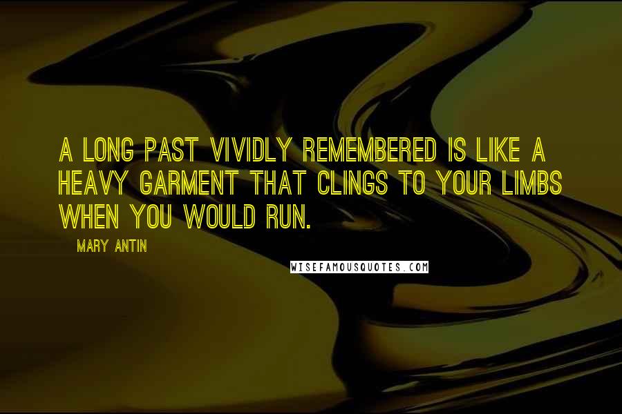 Mary Antin Quotes: A long past vividly remembered is like a heavy garment that clings to your limbs when you would run.