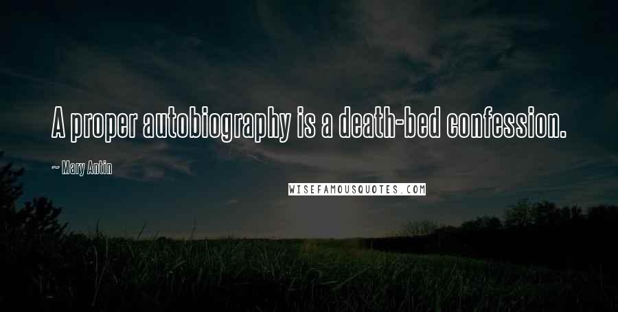 Mary Antin Quotes: A proper autobiography is a death-bed confession.