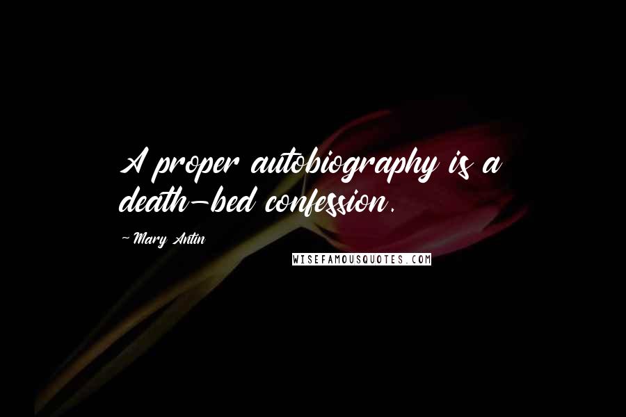 Mary Antin Quotes: A proper autobiography is a death-bed confession.