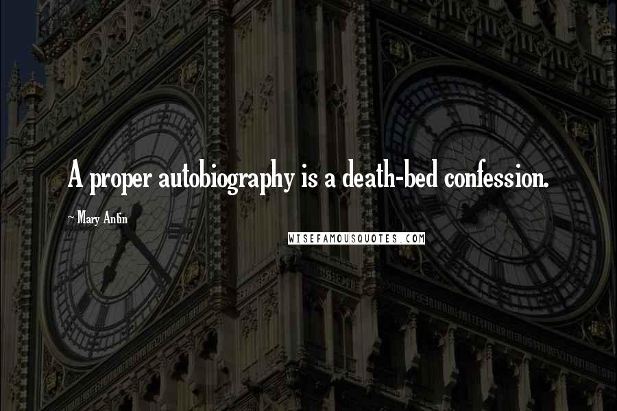 Mary Antin Quotes: A proper autobiography is a death-bed confession.