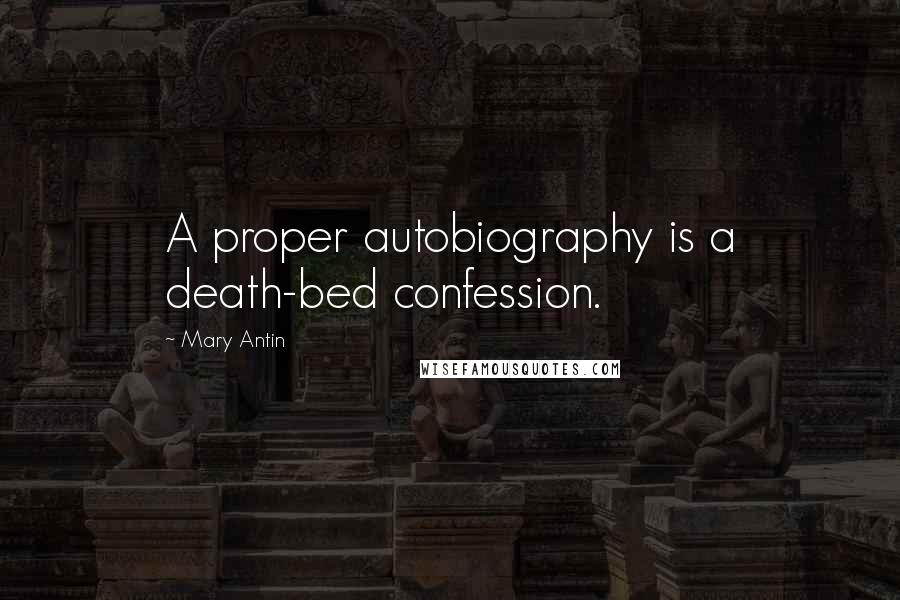 Mary Antin Quotes: A proper autobiography is a death-bed confession.