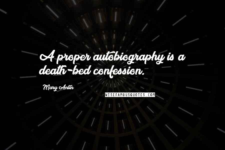 Mary Antin Quotes: A proper autobiography is a death-bed confession.