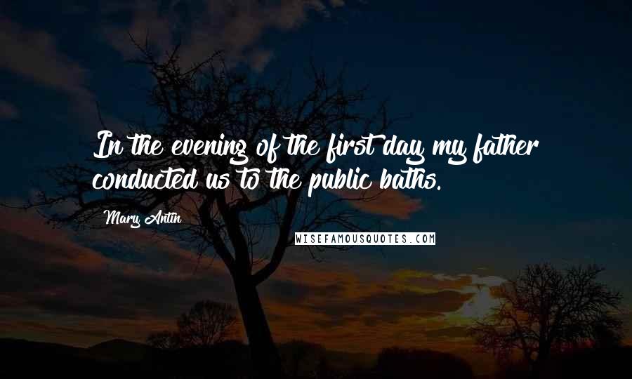 Mary Antin Quotes: In the evening of the first day my father conducted us to the public baths.