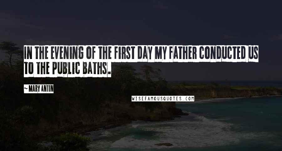 Mary Antin Quotes: In the evening of the first day my father conducted us to the public baths.