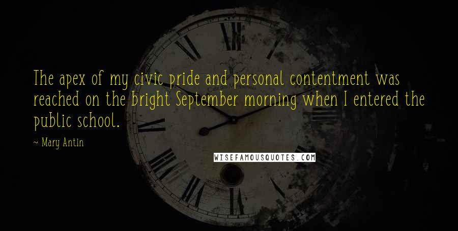 Mary Antin Quotes: The apex of my civic pride and personal contentment was reached on the bright September morning when I entered the public school.