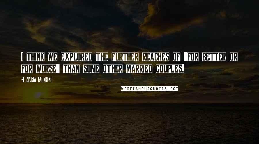 Mary Archer Quotes: I think we explored the further reaches of 'for better or for worse' than some other married couples.