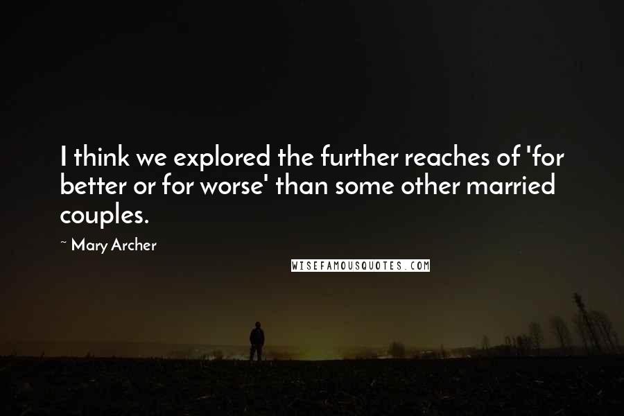 Mary Archer Quotes: I think we explored the further reaches of 'for better or for worse' than some other married couples.