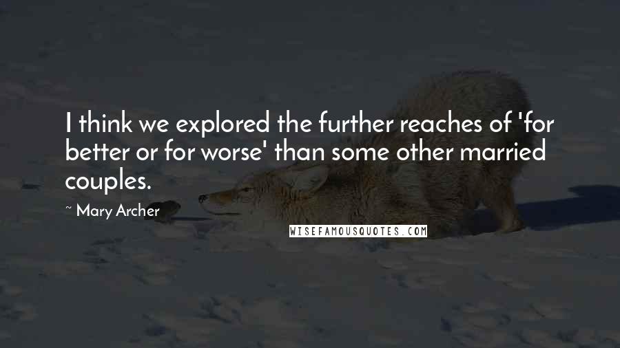 Mary Archer Quotes: I think we explored the further reaches of 'for better or for worse' than some other married couples.