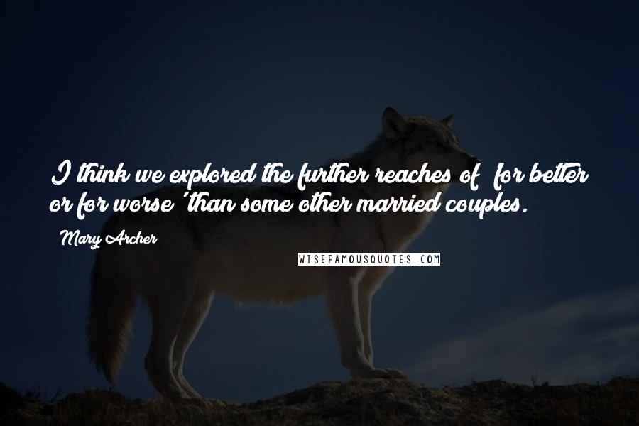 Mary Archer Quotes: I think we explored the further reaches of 'for better or for worse' than some other married couples.