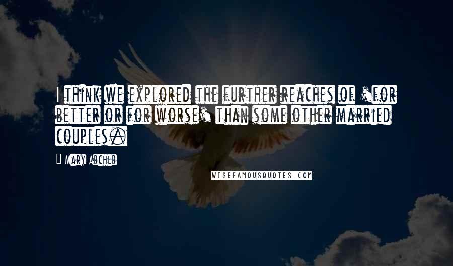 Mary Archer Quotes: I think we explored the further reaches of 'for better or for worse' than some other married couples.