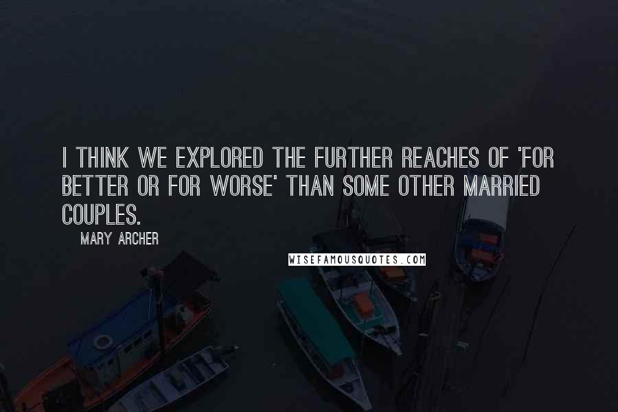 Mary Archer Quotes: I think we explored the further reaches of 'for better or for worse' than some other married couples.