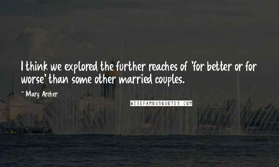 Mary Archer Quotes: I think we explored the further reaches of 'for better or for worse' than some other married couples.