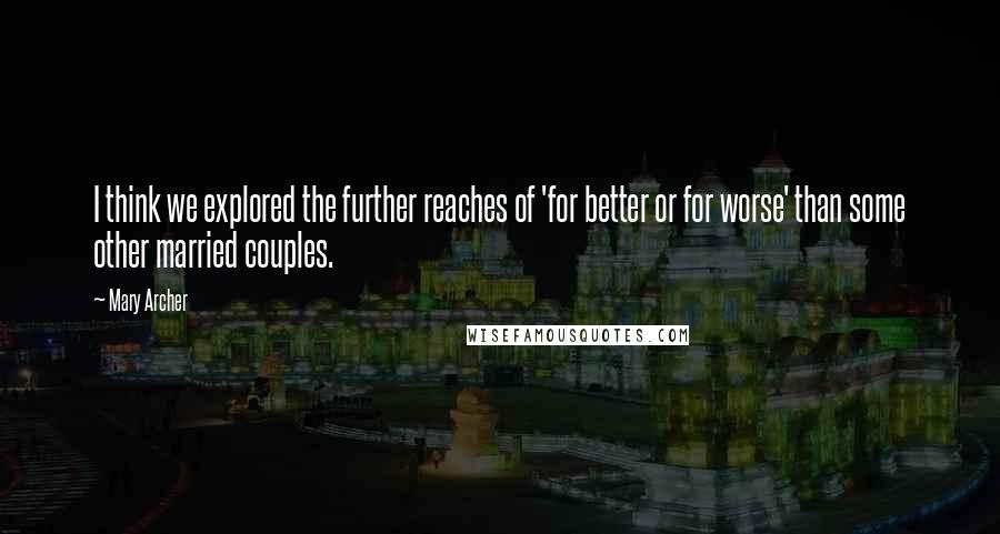 Mary Archer Quotes: I think we explored the further reaches of 'for better or for worse' than some other married couples.