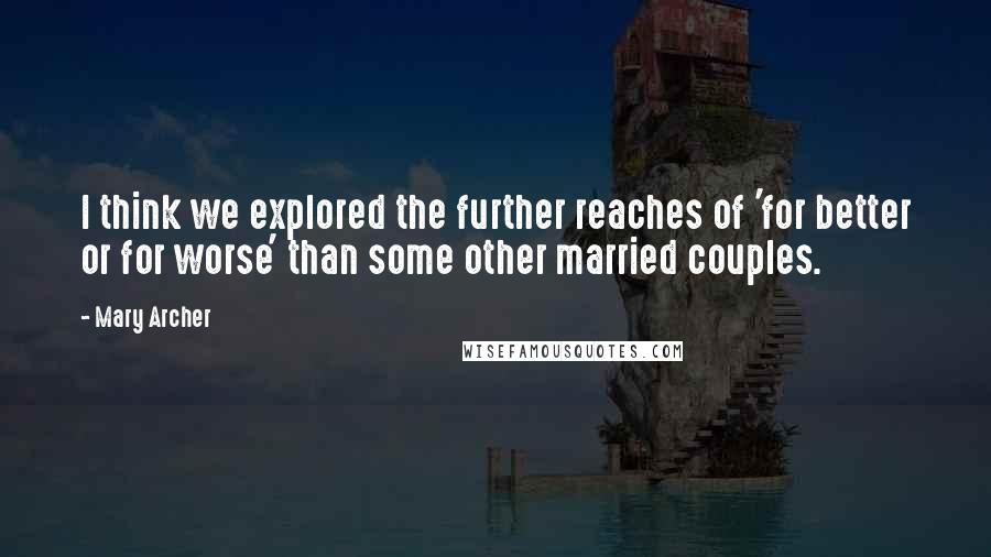 Mary Archer Quotes: I think we explored the further reaches of 'for better or for worse' than some other married couples.