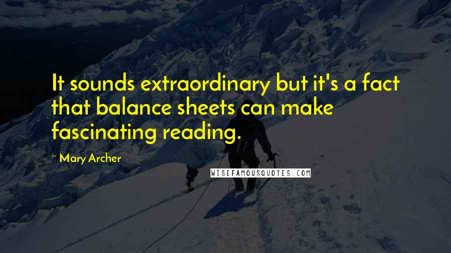 Mary Archer Quotes: It sounds extraordinary but it's a fact that balance sheets can make fascinating reading.