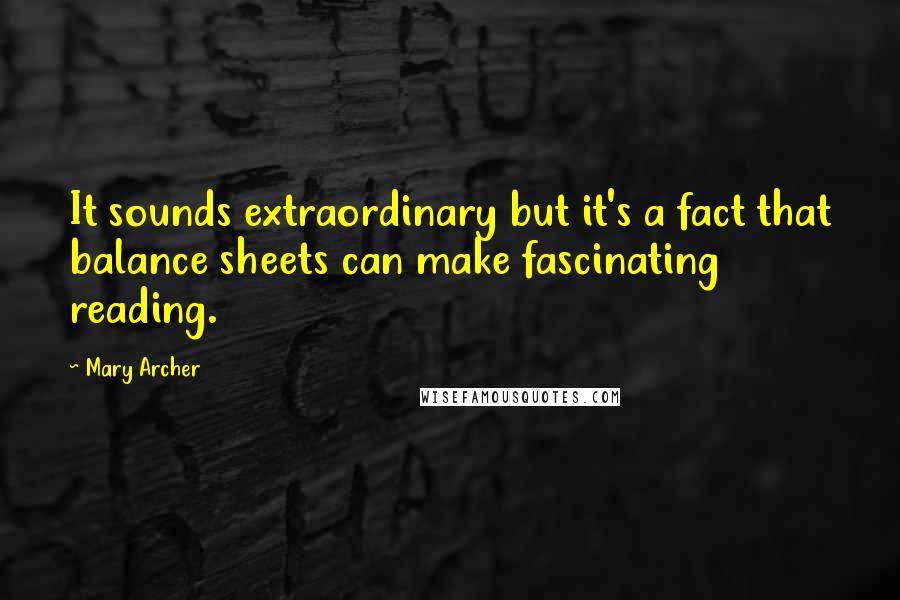 Mary Archer Quotes: It sounds extraordinary but it's a fact that balance sheets can make fascinating reading.