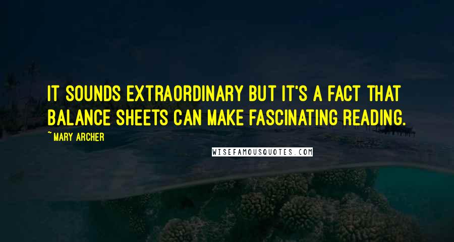 Mary Archer Quotes: It sounds extraordinary but it's a fact that balance sheets can make fascinating reading.