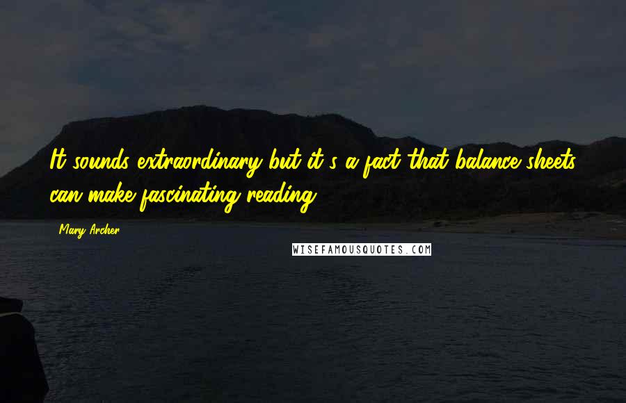Mary Archer Quotes: It sounds extraordinary but it's a fact that balance sheets can make fascinating reading.