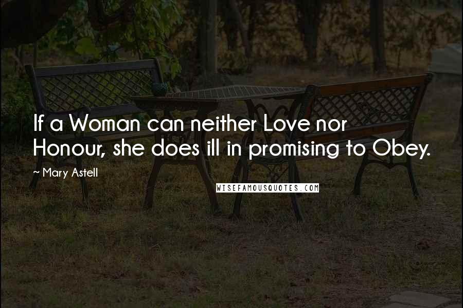 Mary Astell Quotes: If a Woman can neither Love nor Honour, she does ill in promising to Obey.