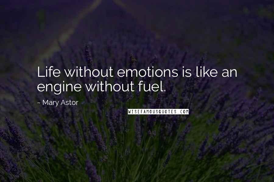 Mary Astor Quotes: Life without emotions is like an engine without fuel.