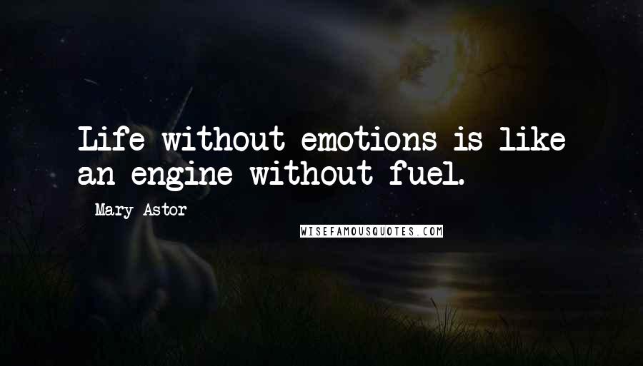 Mary Astor Quotes: Life without emotions is like an engine without fuel.