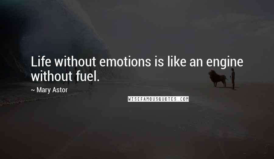 Mary Astor Quotes: Life without emotions is like an engine without fuel.