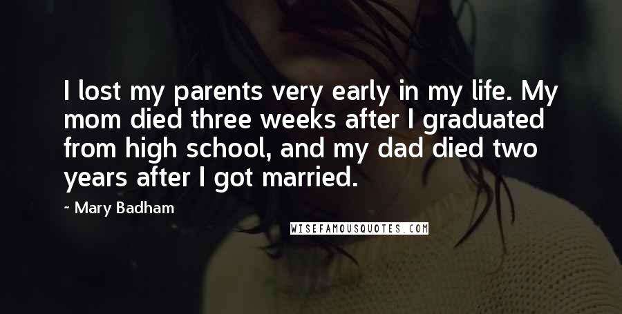 Mary Badham Quotes: I lost my parents very early in my life. My mom died three weeks after I graduated from high school, and my dad died two years after I got married.