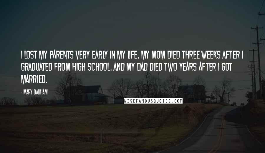 Mary Badham Quotes: I lost my parents very early in my life. My mom died three weeks after I graduated from high school, and my dad died two years after I got married.