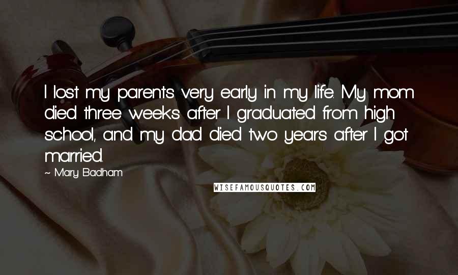 Mary Badham Quotes: I lost my parents very early in my life. My mom died three weeks after I graduated from high school, and my dad died two years after I got married.