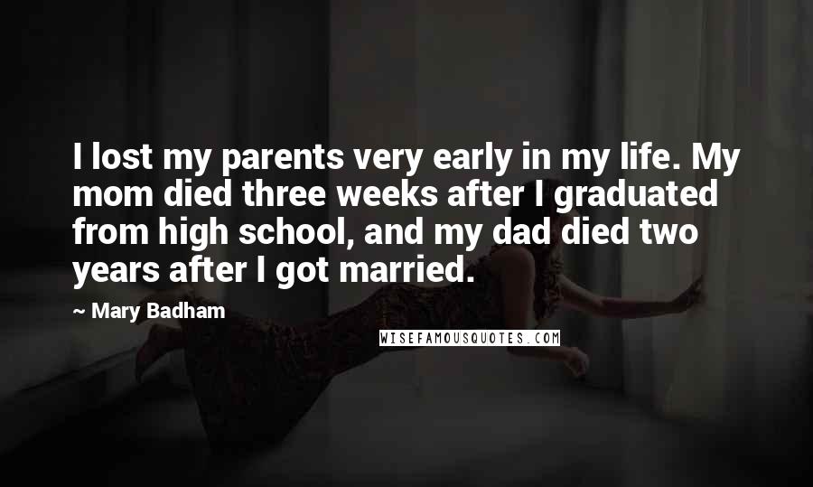 Mary Badham Quotes: I lost my parents very early in my life. My mom died three weeks after I graduated from high school, and my dad died two years after I got married.