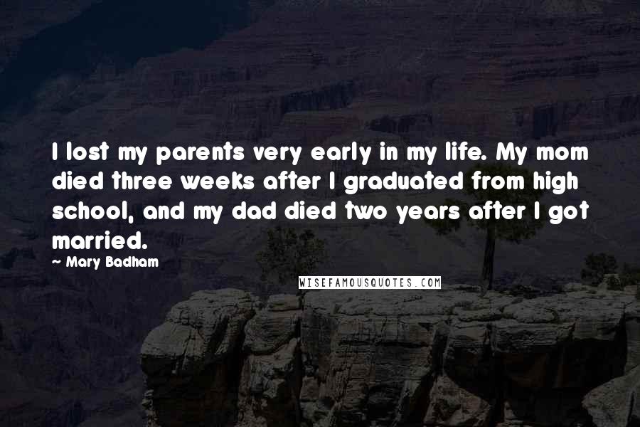 Mary Badham Quotes: I lost my parents very early in my life. My mom died three weeks after I graduated from high school, and my dad died two years after I got married.