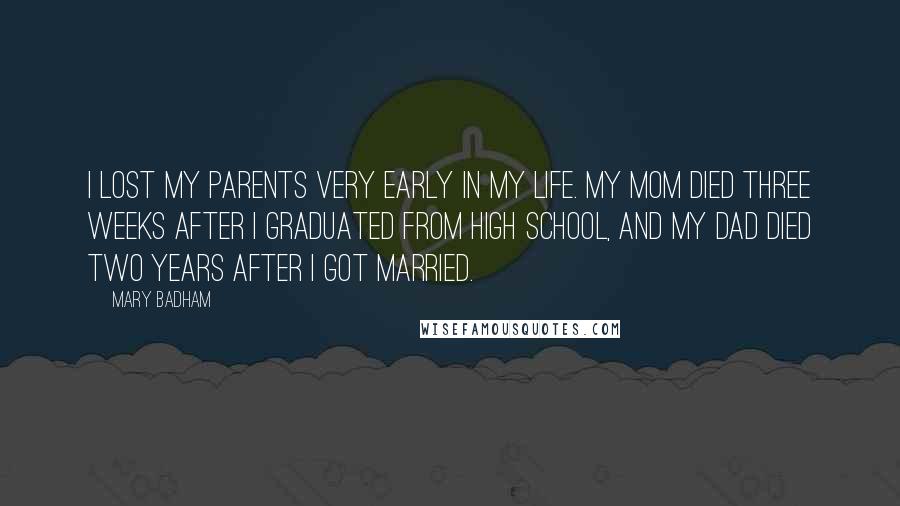 Mary Badham Quotes: I lost my parents very early in my life. My mom died three weeks after I graduated from high school, and my dad died two years after I got married.