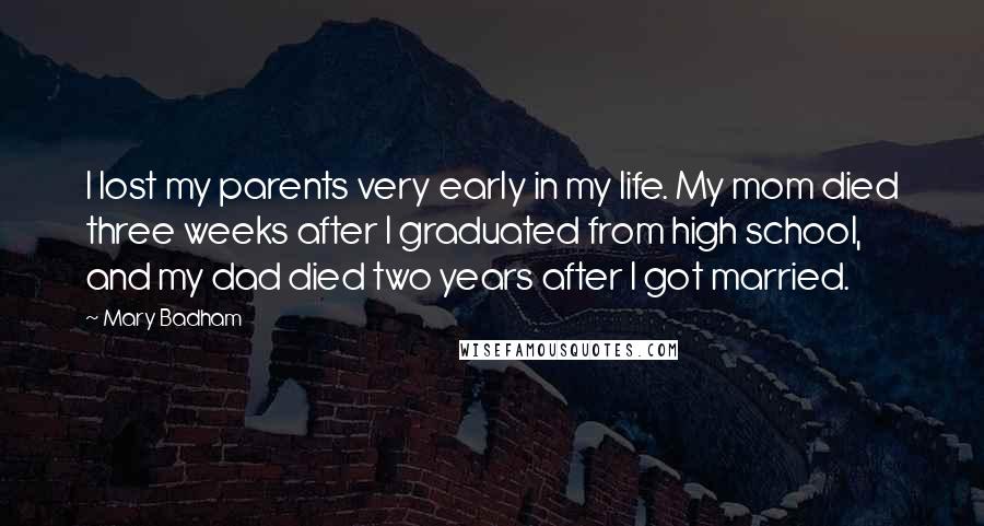 Mary Badham Quotes: I lost my parents very early in my life. My mom died three weeks after I graduated from high school, and my dad died two years after I got married.