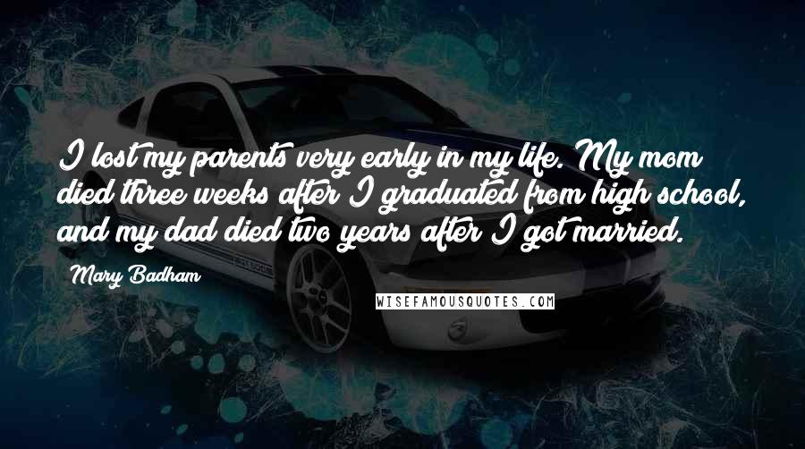 Mary Badham Quotes: I lost my parents very early in my life. My mom died three weeks after I graduated from high school, and my dad died two years after I got married.