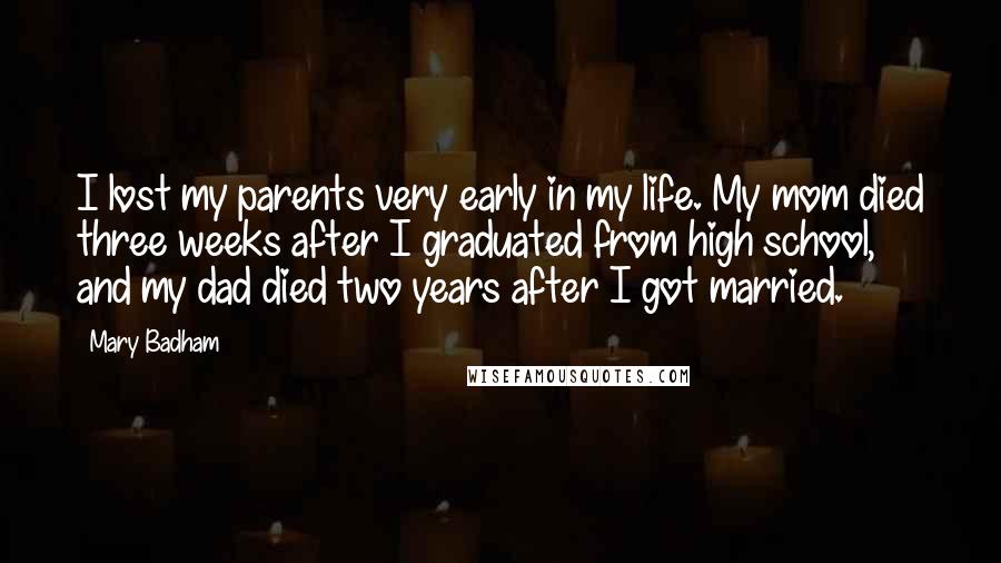 Mary Badham Quotes: I lost my parents very early in my life. My mom died three weeks after I graduated from high school, and my dad died two years after I got married.