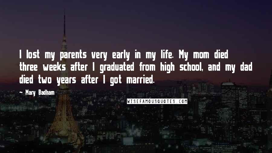 Mary Badham Quotes: I lost my parents very early in my life. My mom died three weeks after I graduated from high school, and my dad died two years after I got married.