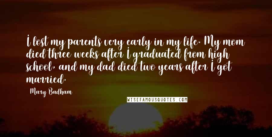 Mary Badham Quotes: I lost my parents very early in my life. My mom died three weeks after I graduated from high school, and my dad died two years after I got married.