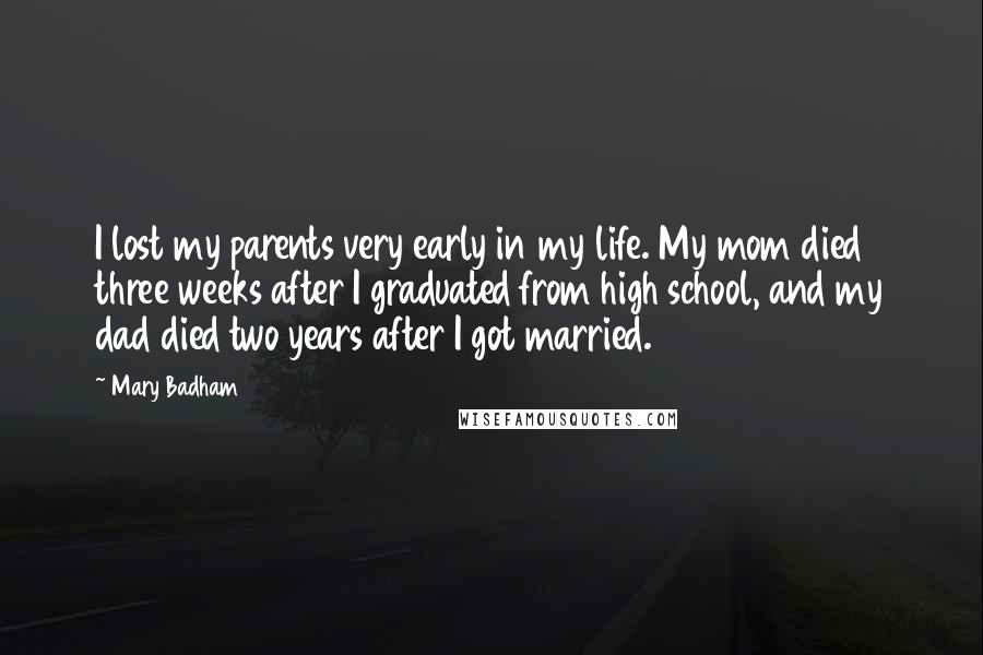 Mary Badham Quotes: I lost my parents very early in my life. My mom died three weeks after I graduated from high school, and my dad died two years after I got married.