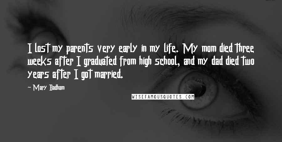 Mary Badham Quotes: I lost my parents very early in my life. My mom died three weeks after I graduated from high school, and my dad died two years after I got married.