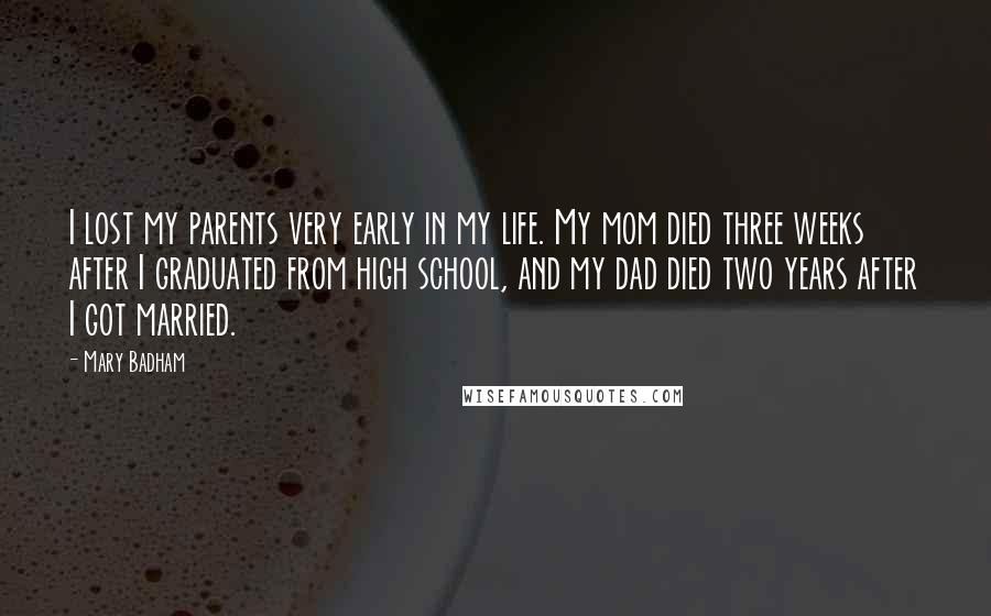 Mary Badham Quotes: I lost my parents very early in my life. My mom died three weeks after I graduated from high school, and my dad died two years after I got married.