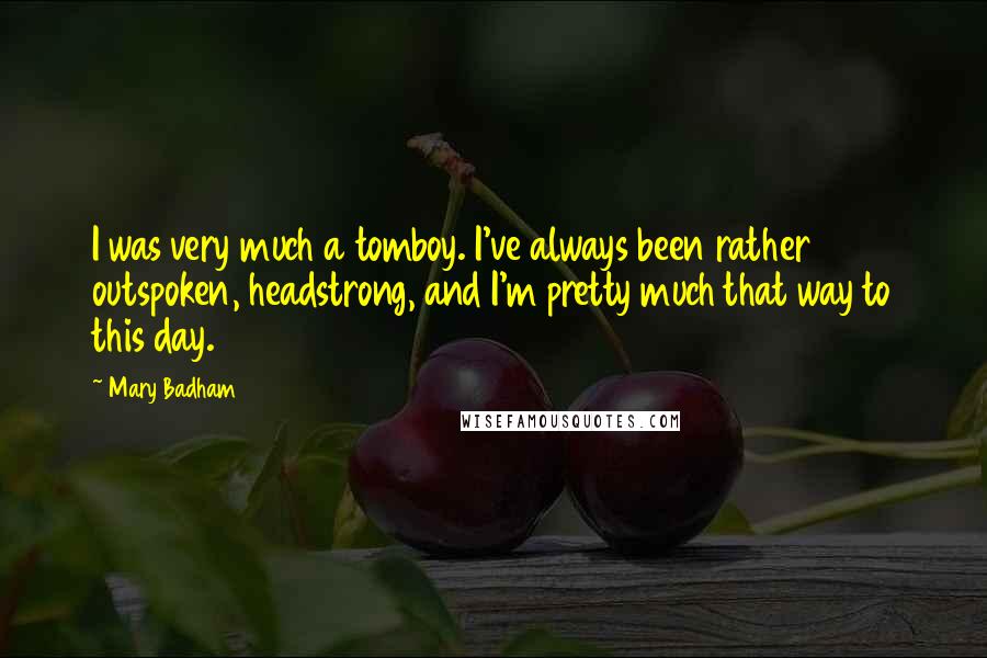 Mary Badham Quotes: I was very much a tomboy. I've always been rather outspoken, headstrong, and I'm pretty much that way to this day.