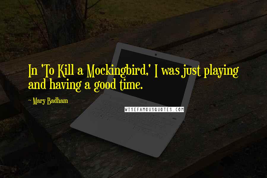 Mary Badham Quotes: In 'To Kill a Mockingbird,' I was just playing and having a good time.