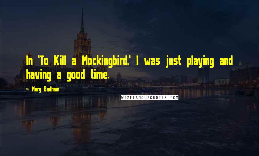 Mary Badham Quotes: In 'To Kill a Mockingbird,' I was just playing and having a good time.
