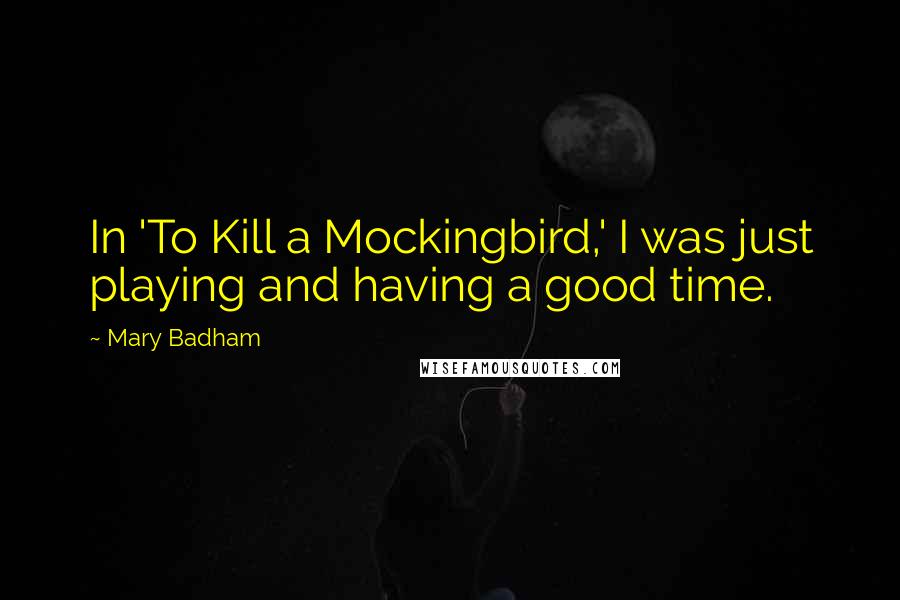 Mary Badham Quotes: In 'To Kill a Mockingbird,' I was just playing and having a good time.