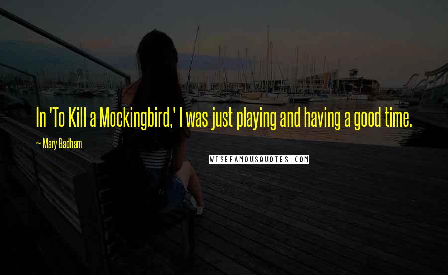 Mary Badham Quotes: In 'To Kill a Mockingbird,' I was just playing and having a good time.