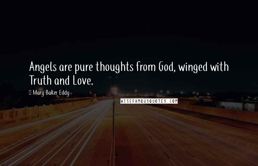 Mary Baker Eddy Quotes: Angels are pure thoughts from God, winged with Truth and Love.