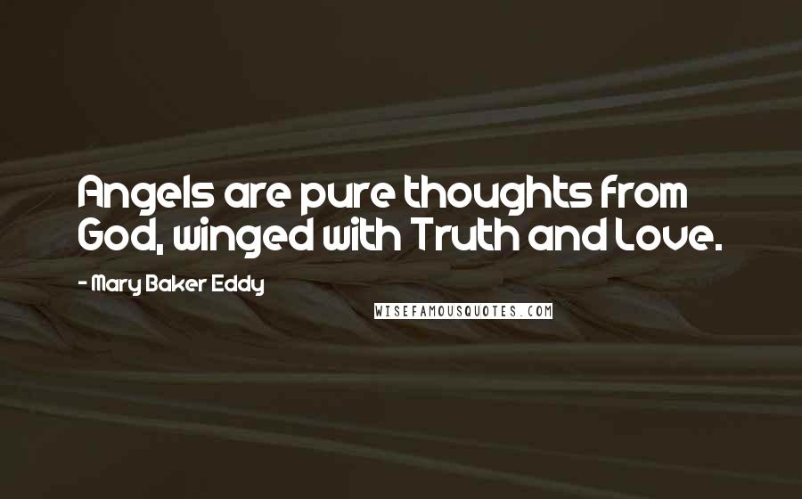 Mary Baker Eddy Quotes: Angels are pure thoughts from God, winged with Truth and Love.