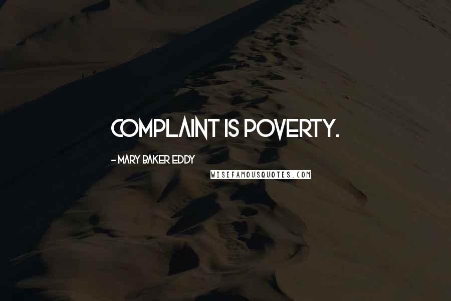 Mary Baker Eddy Quotes: Complaint is poverty.